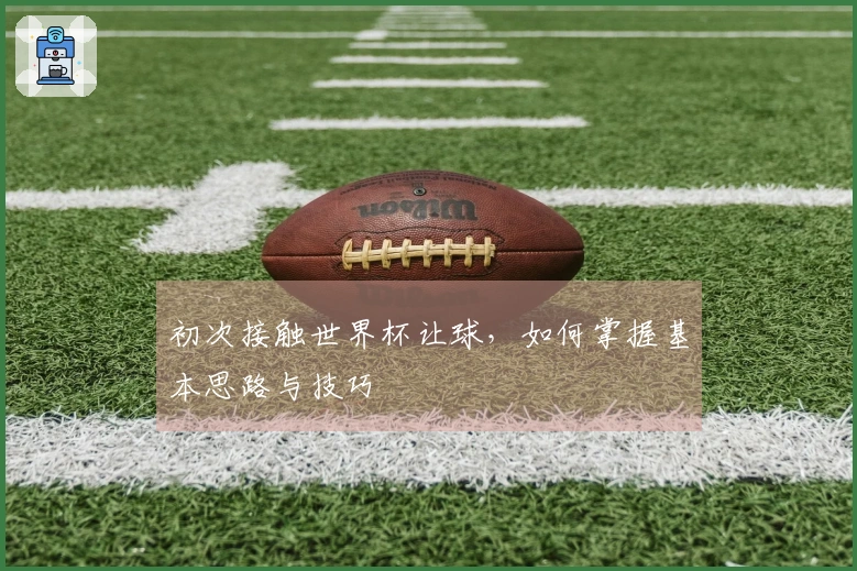 初次接触世界杯让球，如何掌握基本思路与技巧