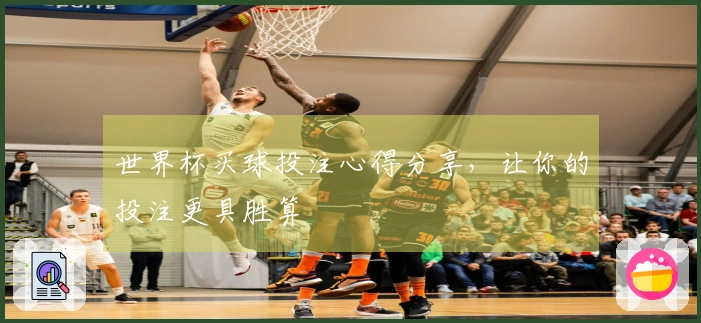 世界杯买球投注心得分享，让你的投注更具胜算